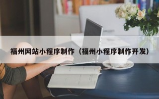 玉林福州网站小程序制作（福州小程序制作开发）